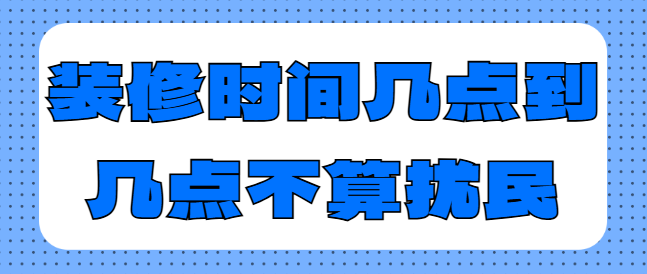 装修时间几点到几点不算扰民