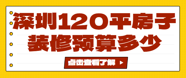 深圳120平房子装修预算多少（装修报价明细）