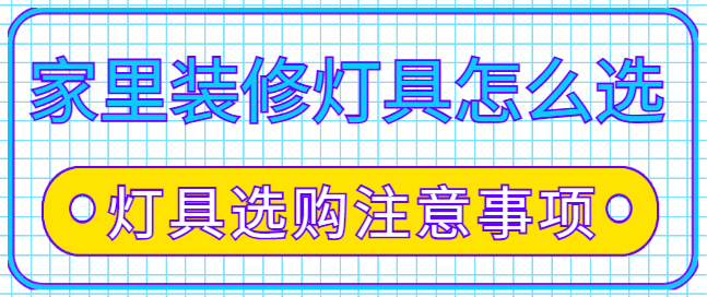 家里装修灯具怎么选 灯具选购注意事项