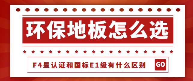环保地板怎么选 F4星认证和国标E1级有什么区别