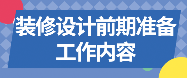 装修设计前期准备工作内容 装修前期设计需要注意什么