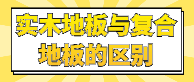 实木地板与复合地板的区别 实木地板和复合地板哪个好