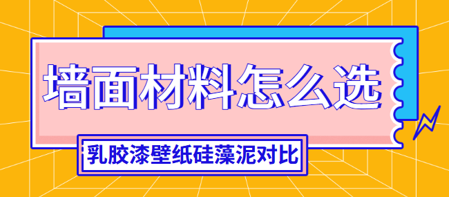 墙面材料怎么选 乳胶漆壁纸硅藻泥对比