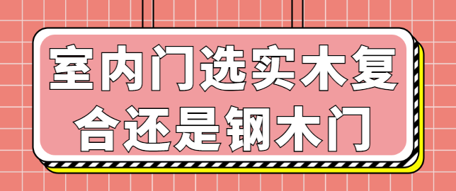 室内门选实木复合还是钢木门 哪种更隔音耐用