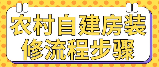 农村自建房装修流程步骤 农村自建房装修顺序