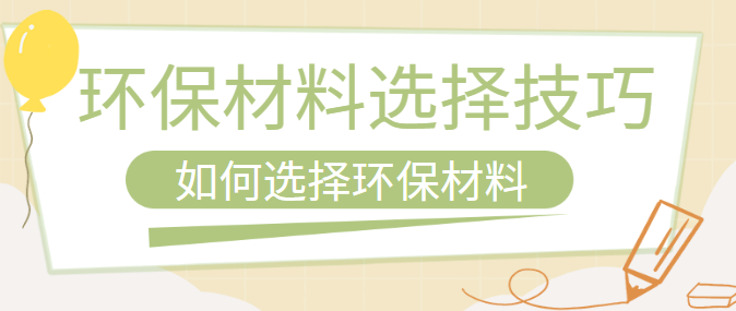 环保材料选择技巧 如何选择环保材料