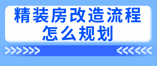 精装房改造流程怎么规划？需要注意什么