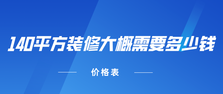 140平方装修大概需要多少钱(价格表)