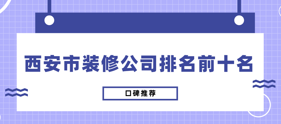 西安市装修公司排名前十名(口碑推荐)