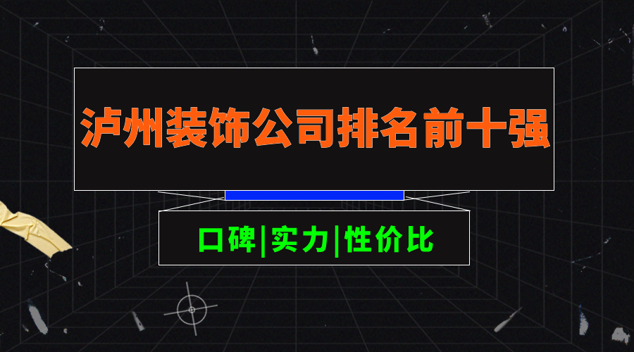 2023泸州装饰公司排名前十强（内含报价）