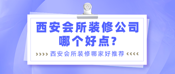 西安会所装修公司哪个好点?西安会所装修哪家好推荐