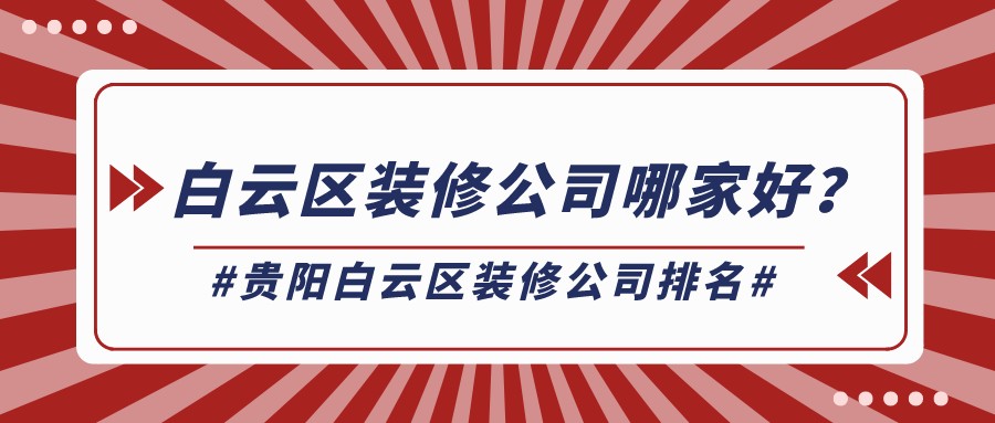 2022贵阳白云区装修公司排名_白云区装修公司哪家好