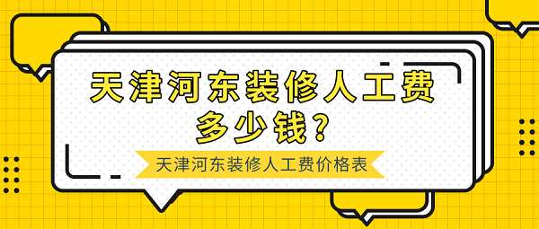 天津河东装修人工费多少钱?天津河东装修人工费价格表