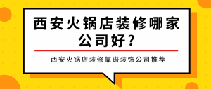 西安火锅店装修哪家公司好?西安火锅店装修靠谱装饰公司推荐