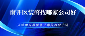 2023天津南开区装修公司口碑排名前十强（内含报价）