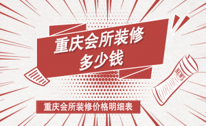 重庆会所装修多少钱？重庆会所装修价格明细表