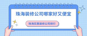 珠海装修公司哪家好又便宜？珠海实惠装修公司排行