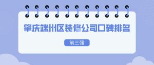 2023年肇庆端州区装修公司口碑排名（前三强）