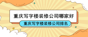 重庆写字楼装修公司哪家好_重庆写字楼装修公司口碑排名