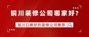 铜川装修公司哪家好?铜川口碑好的装修公司推荐