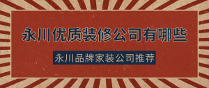 永川优质装修公司有哪些，永川品牌家装公司推荐