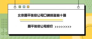 2023北京昌平装修公司口碑排名前十强