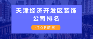 天津经济开发区装饰公司排名（TOP前三）