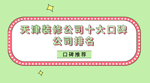 2023年天津装修公司十大口碑公司排名