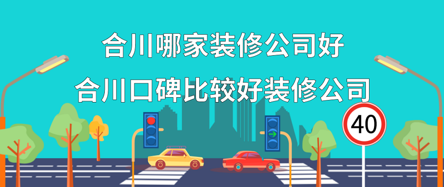 合川哪家装修公司好？合川口碑比较好装修公司