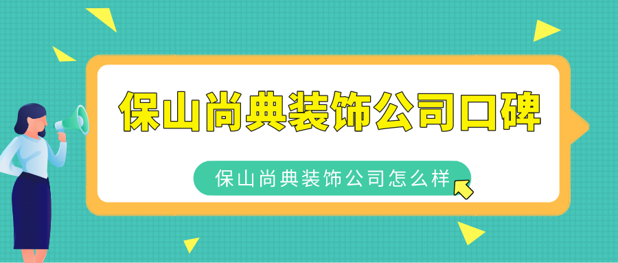 保山尚典装饰公司口碑_保山尚典装饰公司怎么样