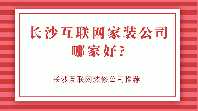 长沙互联网家装公司哪家好?长沙互联网装修公司推荐