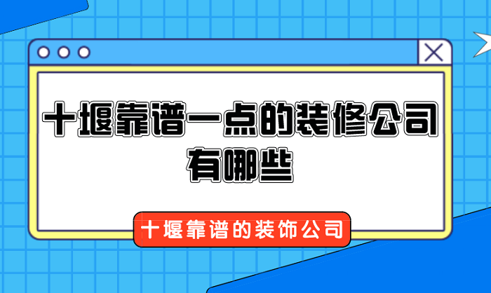 十堰靠谱一点的装修公司有哪些？十堰靠谱的装饰公司