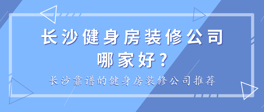 长沙健身房装修公司哪家好?长沙靠谱的健身房装修公司推荐