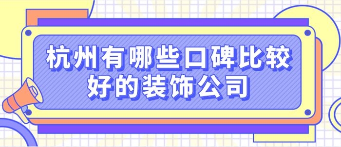 2022杭州有哪些口碑比较好的装饰公司