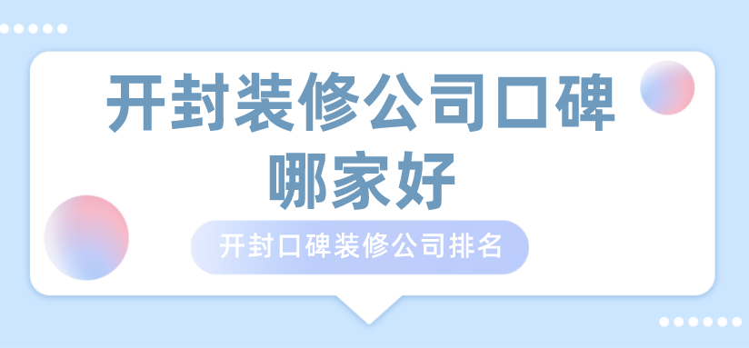 开封装修公司口碑哪家好_开封口碑装修公司排名