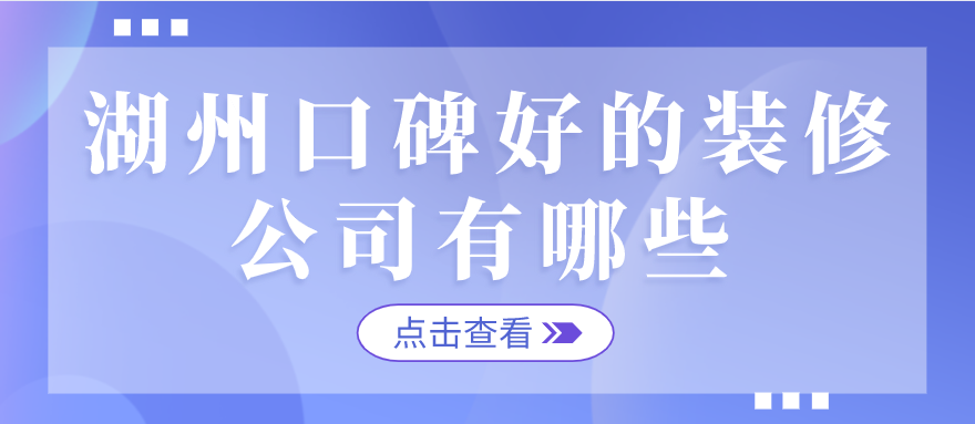 湖州口碑好的装修公司有哪些_湖州口碑装修公司排行