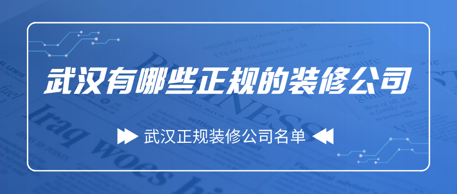 武汉有哪些正规的装修公司？武汉正规装修公司名单