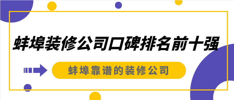 2022蚌埠装修公司口碑排名前十强,蚌埠靠谱的装修公司