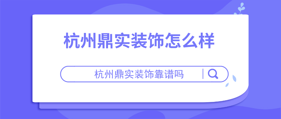 杭州鼎实装饰怎么样？杭州鼎实装饰靠谱吗