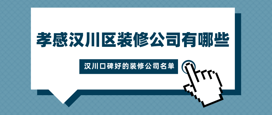 孝感汉川区装修公司有哪些？汉川口碑好的装修公司名单