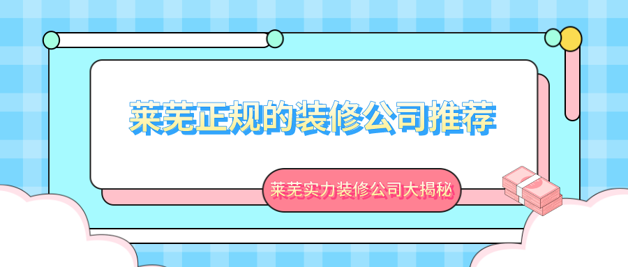 莱芜正规的装修公司推荐,莱芜实力装修公司大揭秘