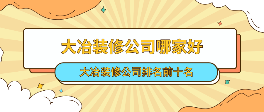 大冶装修公司哪家好？大冶装修公司排名前十名