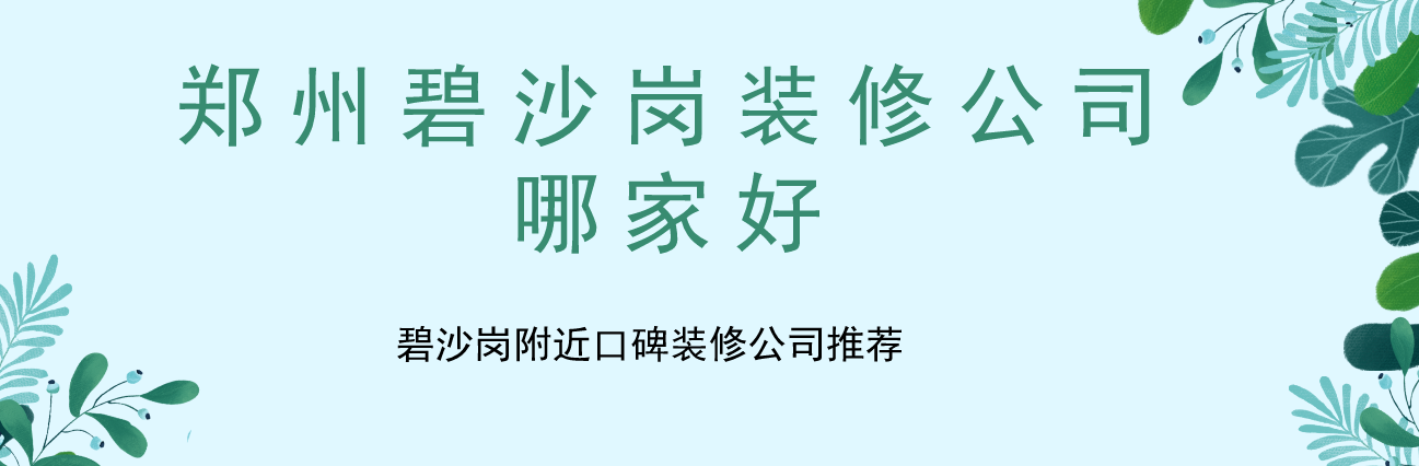 郑州碧沙岗装修公司哪家好？碧沙岗附近口碑装修公司推荐