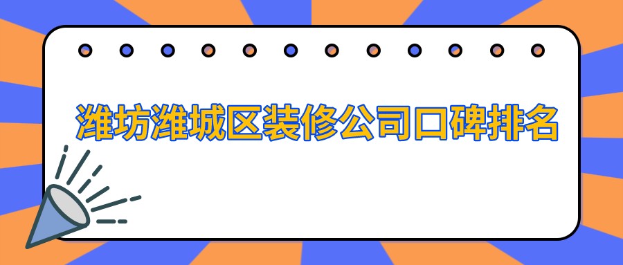 2023潍坊潍城区装修公司口碑排名