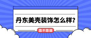 丹东美壳装饰怎么样？丹东美壳装饰公司靠谱吗？