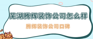 芜湖腾辉装饰公司怎么样？芜湖腾辉装饰公司口碑