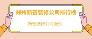 2023郑州新密装修公司排行榜（新密装修报价）