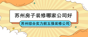 苏州房子装修哪家公司好_苏州综合实力前五强装修公司出炉