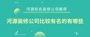 河源装修公司比较有名的有哪些_河源知名装修公司推荐