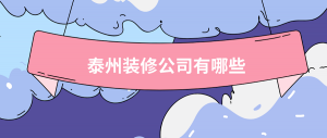 泰州装修公司有哪些？泰州性价比高的装修公司